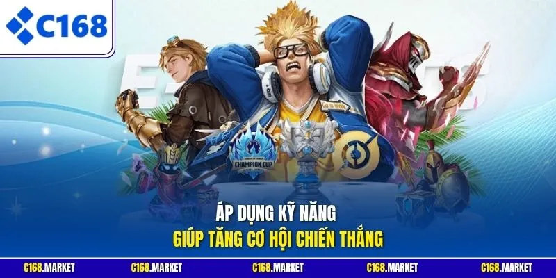 Áp dụng kỹ năng giúp tăng cơ hội chiến thắng