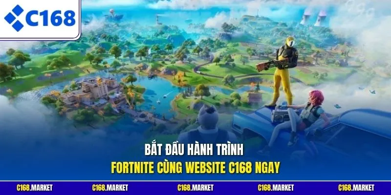 Bắt đầu hành trình Fortnite cùng website C168 ngay