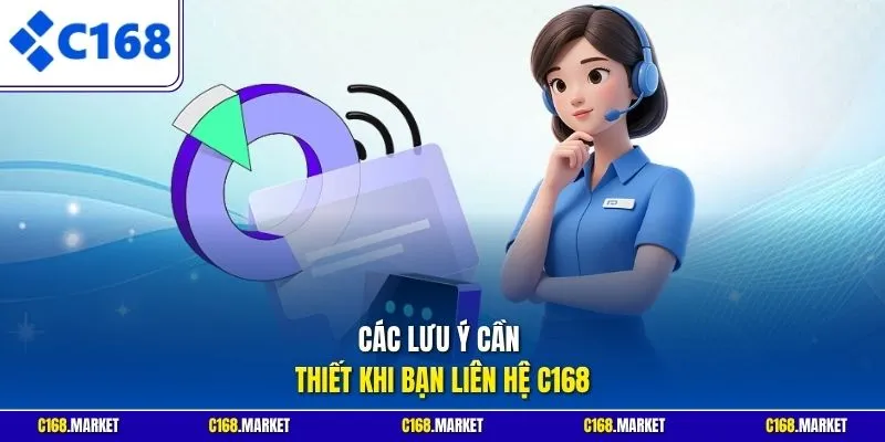 Các lưu ý cần thiết khi bạn liên hệ C168