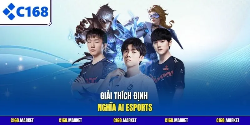 Giải thích định nghĩa AI Esports