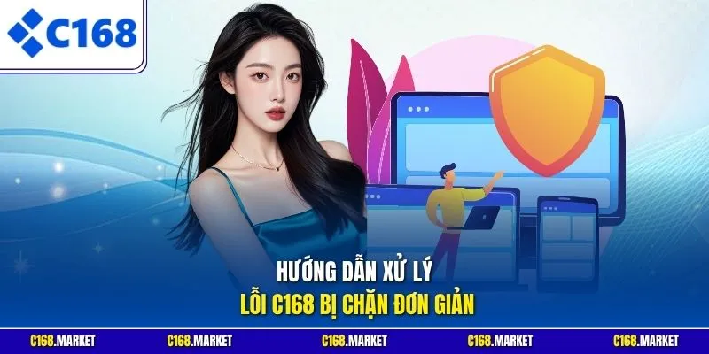 Hướng dẫn xử lý lỗi C168 bị chặn đơn giản