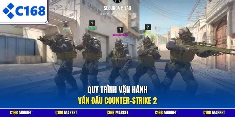 Quy trình vận hành ván đấu Counter-Strike 2