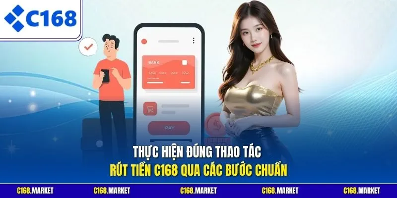 Thực hiện đúng thao tác rút tiền C168 qua các bước chuẩn