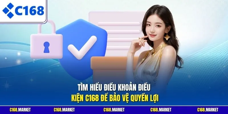 Tìm hiểu điều khoản điều kiện C168 để bảo vệ quyền lợi