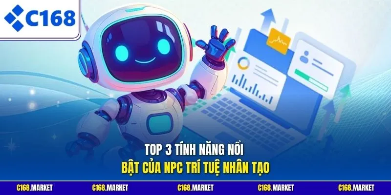 Top 3 tính năng nổi bật của NPC trí tuệ nhân tạo