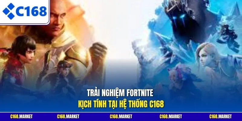Trải nghiệm Fortnite kịch tính tại hệ thống C168