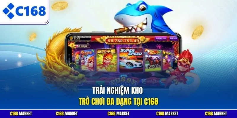 Trải nghiệm kho trò chơi đa dạng tại C168