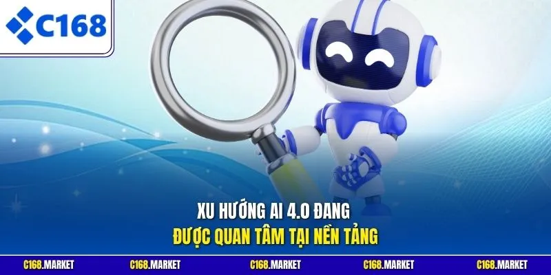 Xu hướng AI 4.0 đang được quan tâm tại nền tảng