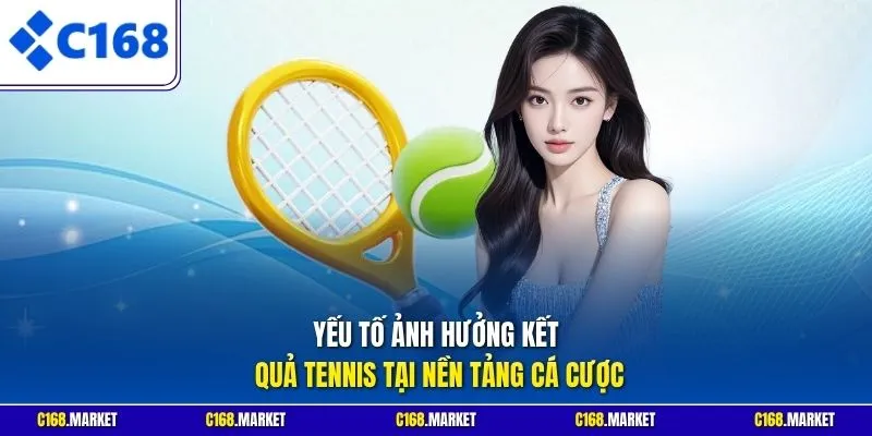 Yếu tố ảnh hưởng kết quả tennis tại nền tảng cá cược